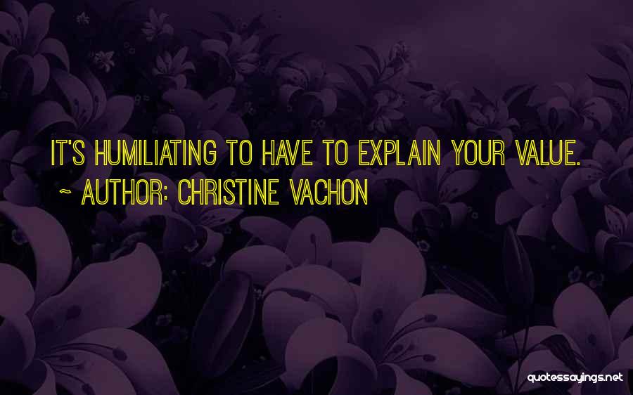 Christine Vachon Quotes: It's Humiliating To Have To Explain Your Value.