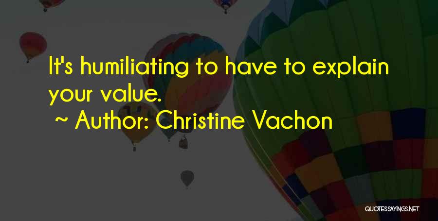 Christine Vachon Quotes: It's Humiliating To Have To Explain Your Value.