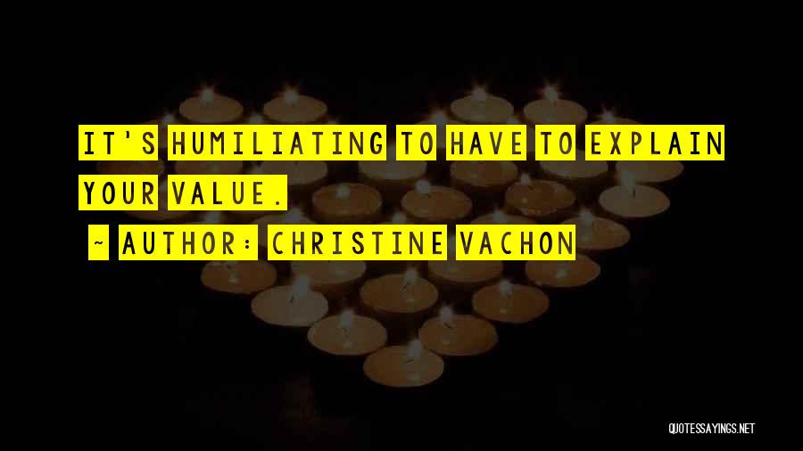 Christine Vachon Quotes: It's Humiliating To Have To Explain Your Value.