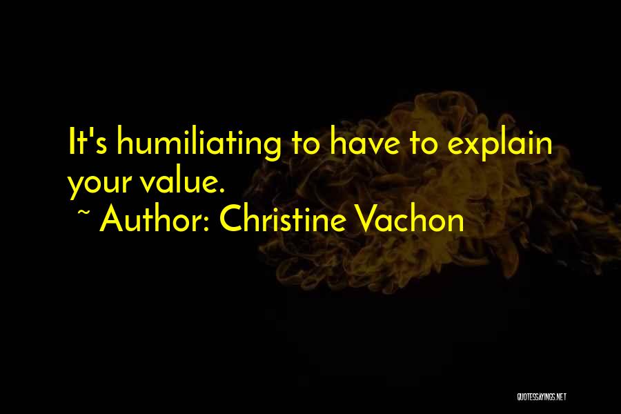 Christine Vachon Quotes: It's Humiliating To Have To Explain Your Value.