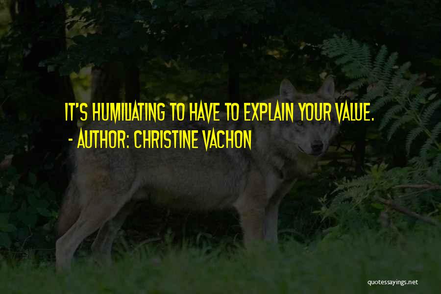 Christine Vachon Quotes: It's Humiliating To Have To Explain Your Value.