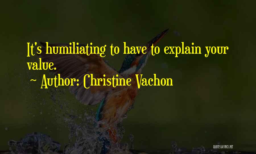 Christine Vachon Quotes: It's Humiliating To Have To Explain Your Value.