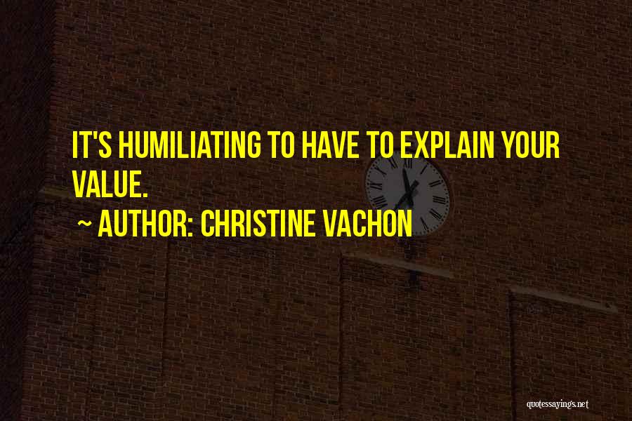 Christine Vachon Quotes: It's Humiliating To Have To Explain Your Value.