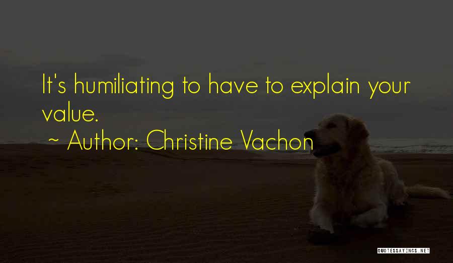 Christine Vachon Quotes: It's Humiliating To Have To Explain Your Value.