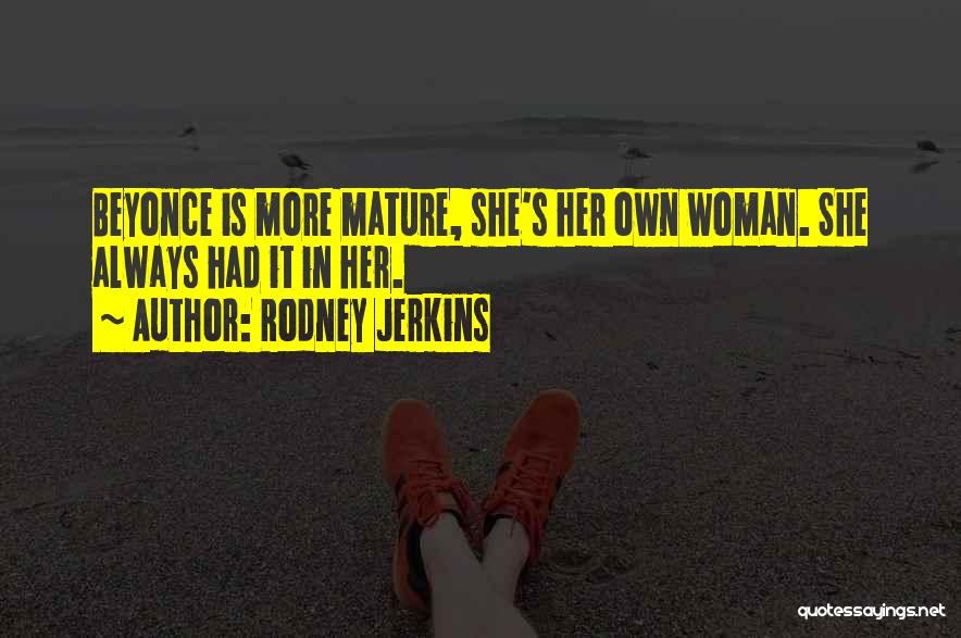 Rodney Jerkins Quotes: Beyonce Is More Mature, She's Her Own Woman. She Always Had It In Her.