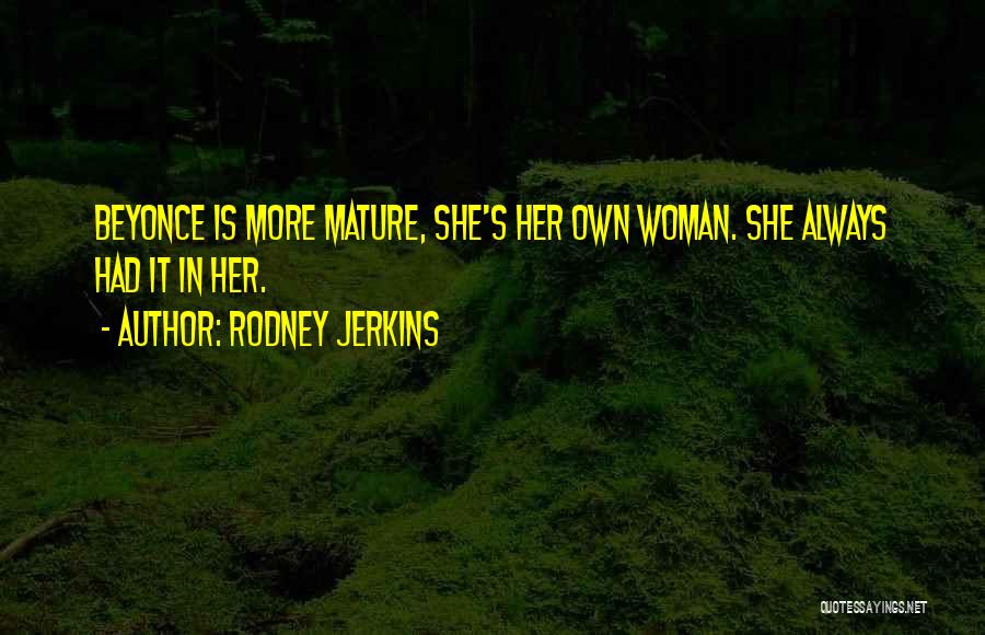 Rodney Jerkins Quotes: Beyonce Is More Mature, She's Her Own Woman. She Always Had It In Her.