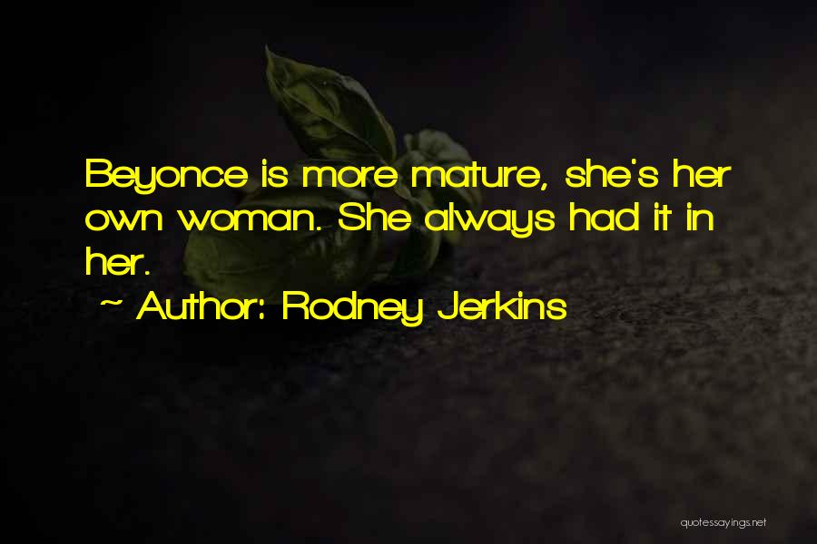 Rodney Jerkins Quotes: Beyonce Is More Mature, She's Her Own Woman. She Always Had It In Her.