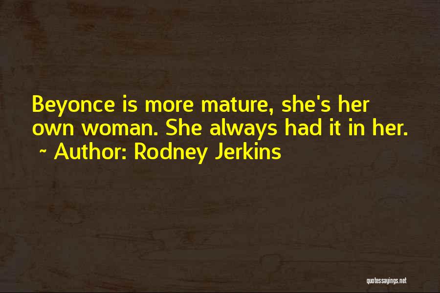 Rodney Jerkins Quotes: Beyonce Is More Mature, She's Her Own Woman. She Always Had It In Her.