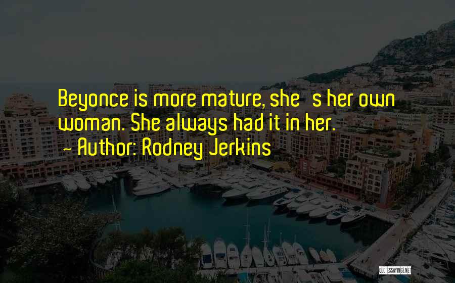 Rodney Jerkins Quotes: Beyonce Is More Mature, She's Her Own Woman. She Always Had It In Her.