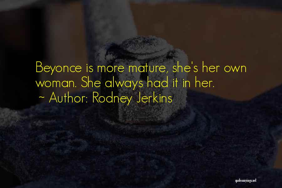 Rodney Jerkins Quotes: Beyonce Is More Mature, She's Her Own Woman. She Always Had It In Her.