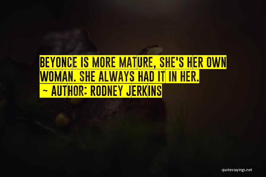 Rodney Jerkins Quotes: Beyonce Is More Mature, She's Her Own Woman. She Always Had It In Her.