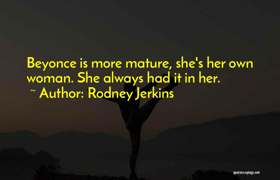 Rodney Jerkins Quotes: Beyonce Is More Mature, She's Her Own Woman. She Always Had It In Her.