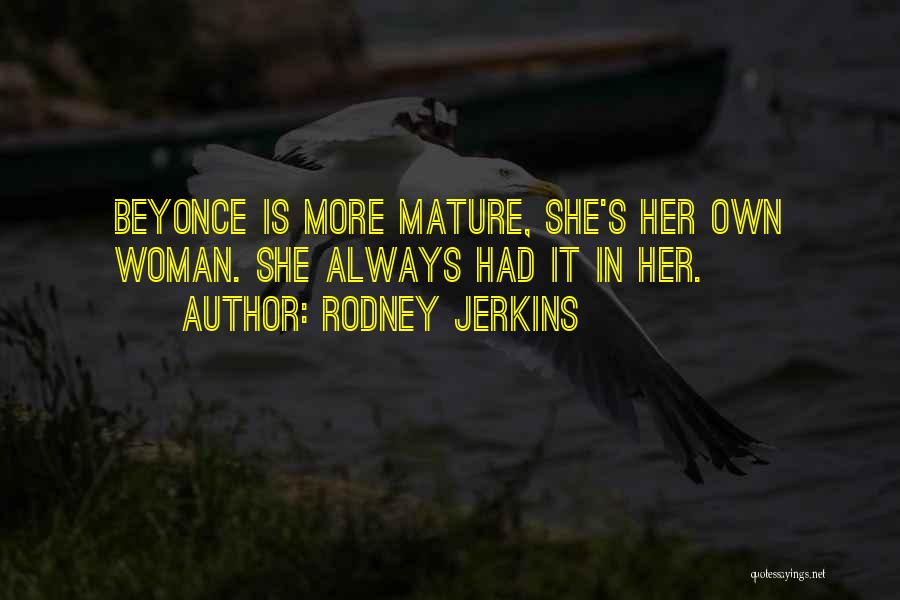 Rodney Jerkins Quotes: Beyonce Is More Mature, She's Her Own Woman. She Always Had It In Her.