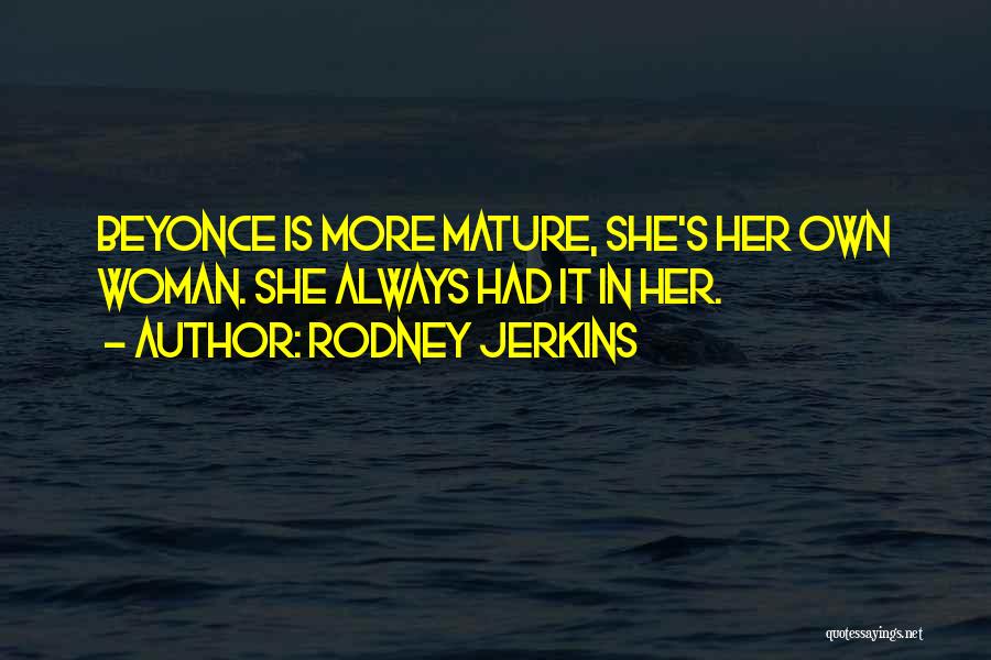 Rodney Jerkins Quotes: Beyonce Is More Mature, She's Her Own Woman. She Always Had It In Her.