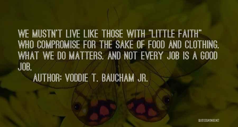 Voddie T. Baucham Jr. Quotes: We Mustn't Live Like Those With Little Faith Who Compromise For The Sake Of Food And Clothing. What We Do