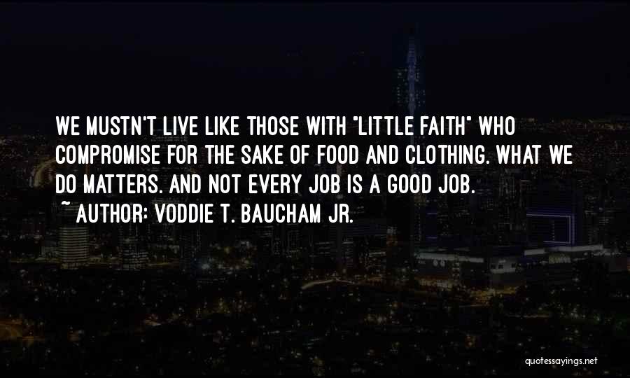 Voddie T. Baucham Jr. Quotes: We Mustn't Live Like Those With Little Faith Who Compromise For The Sake Of Food And Clothing. What We Do