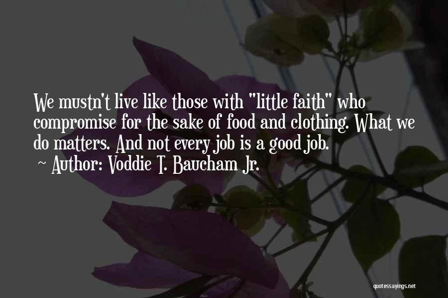 Voddie T. Baucham Jr. Quotes: We Mustn't Live Like Those With Little Faith Who Compromise For The Sake Of Food And Clothing. What We Do