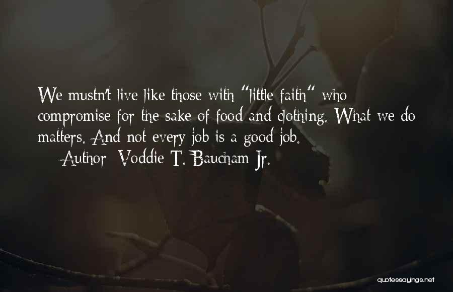 Voddie T. Baucham Jr. Quotes: We Mustn't Live Like Those With Little Faith Who Compromise For The Sake Of Food And Clothing. What We Do