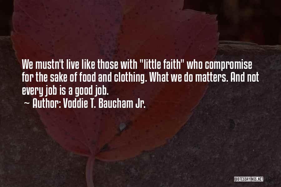 Voddie T. Baucham Jr. Quotes: We Mustn't Live Like Those With Little Faith Who Compromise For The Sake Of Food And Clothing. What We Do