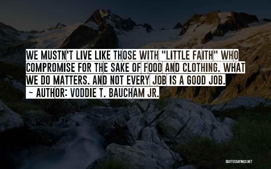 Voddie T. Baucham Jr. Quotes: We Mustn't Live Like Those With Little Faith Who Compromise For The Sake Of Food And Clothing. What We Do