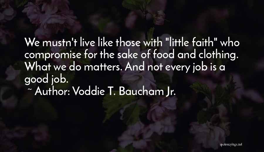 Voddie T. Baucham Jr. Quotes: We Mustn't Live Like Those With Little Faith Who Compromise For The Sake Of Food And Clothing. What We Do