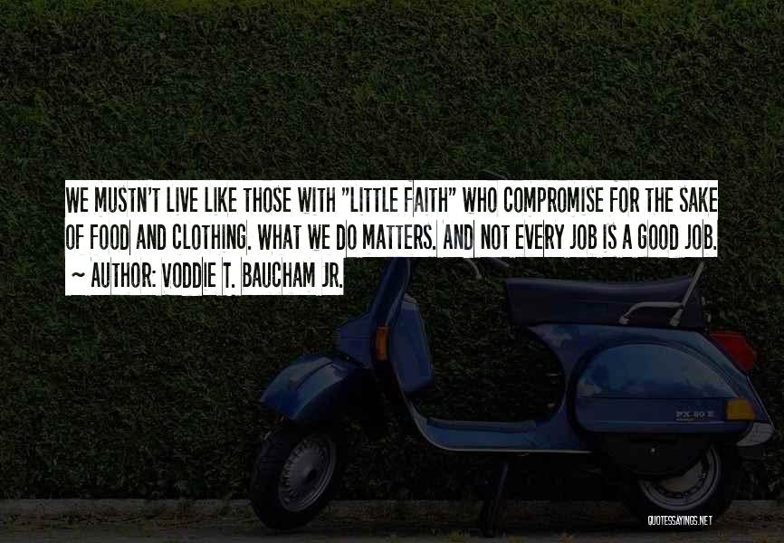 Voddie T. Baucham Jr. Quotes: We Mustn't Live Like Those With Little Faith Who Compromise For The Sake Of Food And Clothing. What We Do