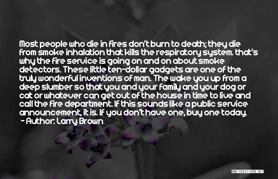 Larry Brown Quotes: Most People Who Die In Fires Don't Burn To Death; They Die From Smoke Inhalation That Kills The Respiratory System.