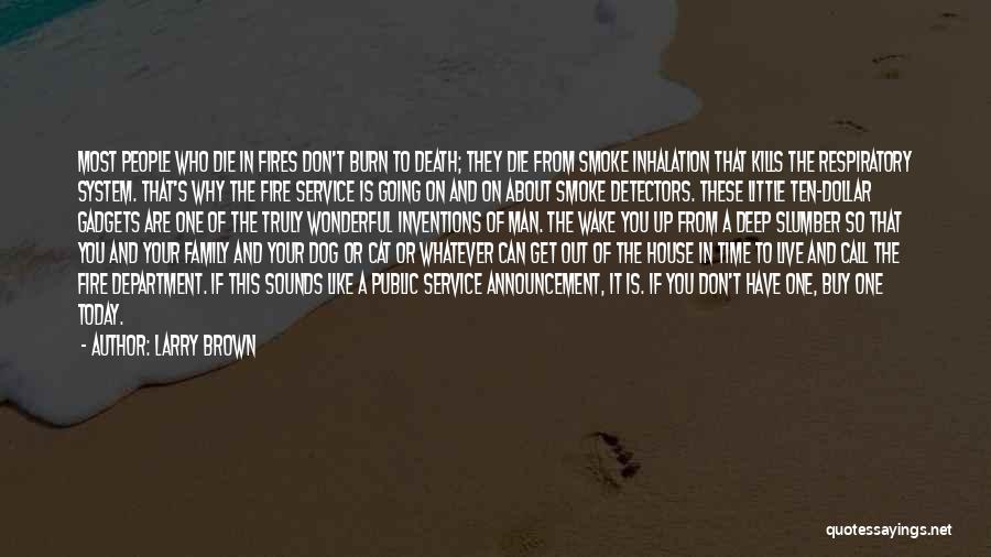 Larry Brown Quotes: Most People Who Die In Fires Don't Burn To Death; They Die From Smoke Inhalation That Kills The Respiratory System.