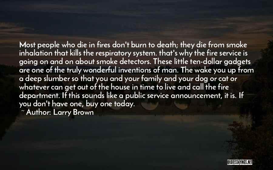 Larry Brown Quotes: Most People Who Die In Fires Don't Burn To Death; They Die From Smoke Inhalation That Kills The Respiratory System.