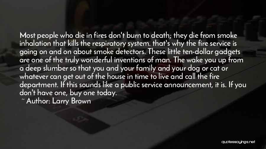 Larry Brown Quotes: Most People Who Die In Fires Don't Burn To Death; They Die From Smoke Inhalation That Kills The Respiratory System.