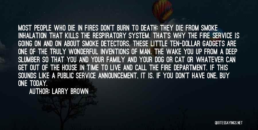 Larry Brown Quotes: Most People Who Die In Fires Don't Burn To Death; They Die From Smoke Inhalation That Kills The Respiratory System.