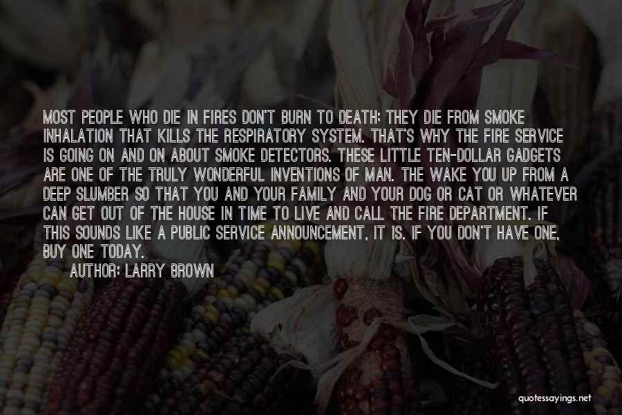 Larry Brown Quotes: Most People Who Die In Fires Don't Burn To Death; They Die From Smoke Inhalation That Kills The Respiratory System.