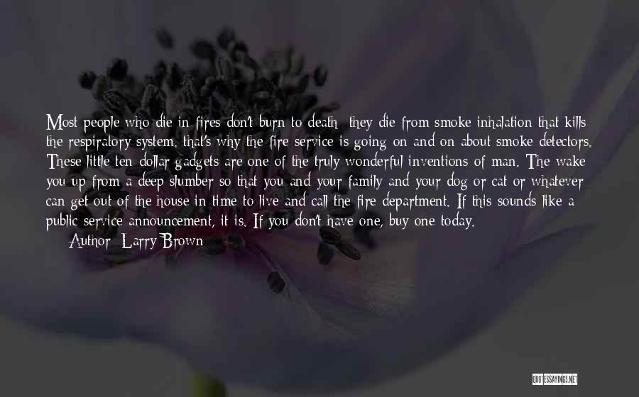 Larry Brown Quotes: Most People Who Die In Fires Don't Burn To Death; They Die From Smoke Inhalation That Kills The Respiratory System.