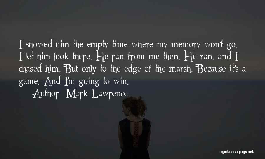 Mark Lawrence Quotes: I Showed Him The Empty Time Where My Memory Won't Go. I Let Him Look There. He Ran From Me