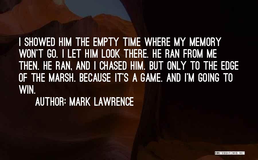 Mark Lawrence Quotes: I Showed Him The Empty Time Where My Memory Won't Go. I Let Him Look There. He Ran From Me
