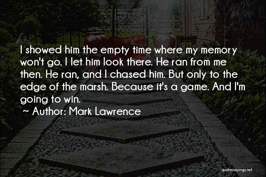 Mark Lawrence Quotes: I Showed Him The Empty Time Where My Memory Won't Go. I Let Him Look There. He Ran From Me