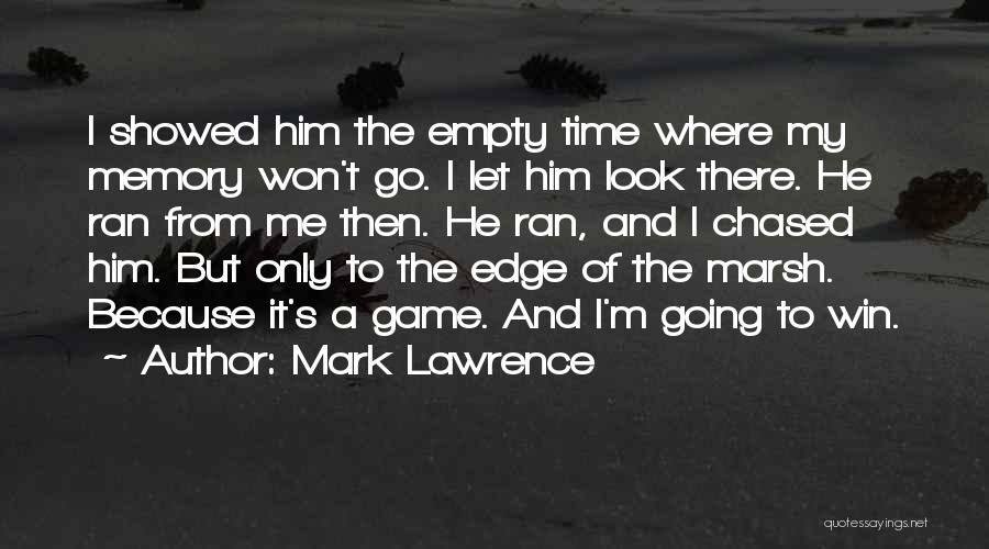 Mark Lawrence Quotes: I Showed Him The Empty Time Where My Memory Won't Go. I Let Him Look There. He Ran From Me