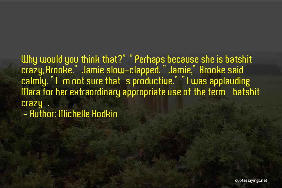 Michelle Hodkin Quotes: Why Would You Think That? Perhaps Because She Is Batshit Crazy, Brooke. Jamie Slow-clapped. Jamie, Brooke Said Calmly. I'm Not