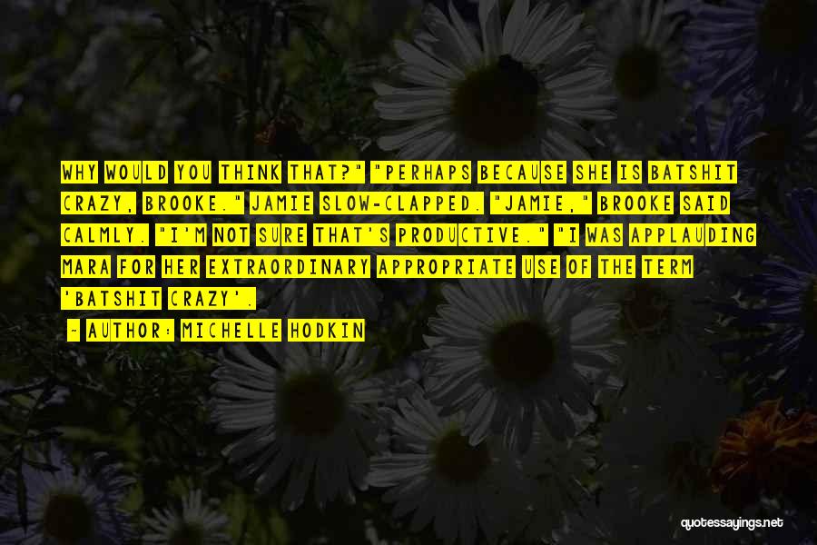 Michelle Hodkin Quotes: Why Would You Think That? Perhaps Because She Is Batshit Crazy, Brooke. Jamie Slow-clapped. Jamie, Brooke Said Calmly. I'm Not