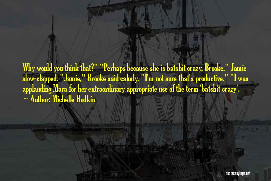 Michelle Hodkin Quotes: Why Would You Think That? Perhaps Because She Is Batshit Crazy, Brooke. Jamie Slow-clapped. Jamie, Brooke Said Calmly. I'm Not