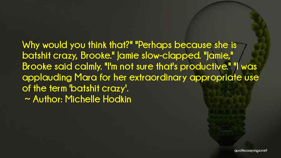 Michelle Hodkin Quotes: Why Would You Think That? Perhaps Because She Is Batshit Crazy, Brooke. Jamie Slow-clapped. Jamie, Brooke Said Calmly. I'm Not