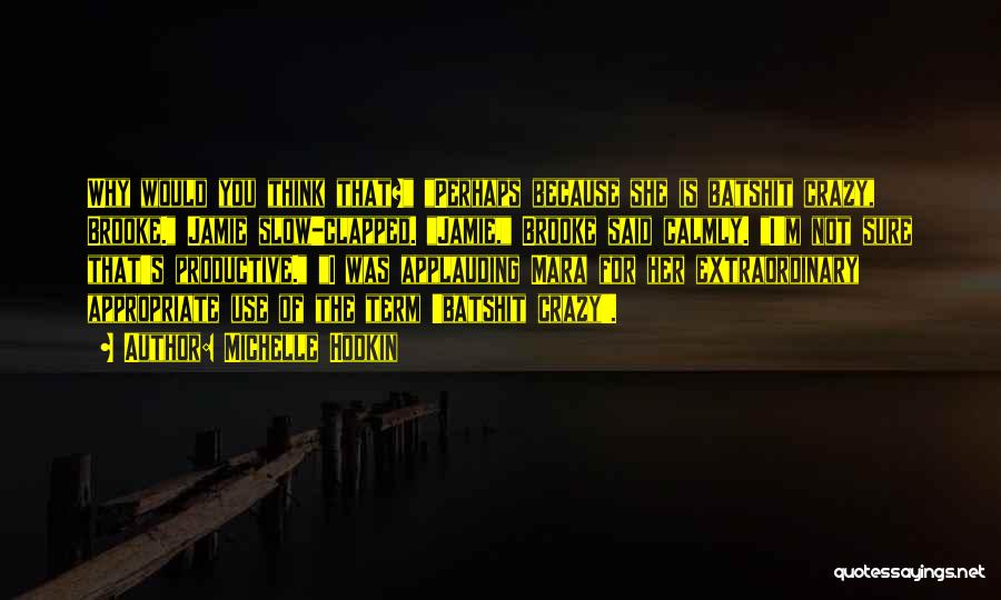 Michelle Hodkin Quotes: Why Would You Think That? Perhaps Because She Is Batshit Crazy, Brooke. Jamie Slow-clapped. Jamie, Brooke Said Calmly. I'm Not