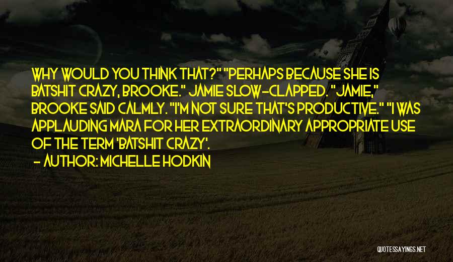 Michelle Hodkin Quotes: Why Would You Think That? Perhaps Because She Is Batshit Crazy, Brooke. Jamie Slow-clapped. Jamie, Brooke Said Calmly. I'm Not