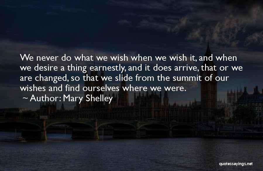 Mary Shelley Quotes: We Never Do What We Wish When We Wish It, And When We Desire A Thing Earnestly, And It Does