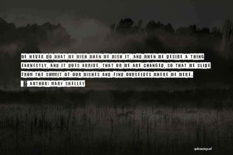 Mary Shelley Quotes: We Never Do What We Wish When We Wish It, And When We Desire A Thing Earnestly, And It Does