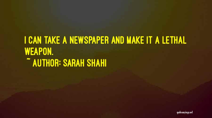 Sarah Shahi Quotes: I Can Take A Newspaper And Make It A Lethal Weapon.