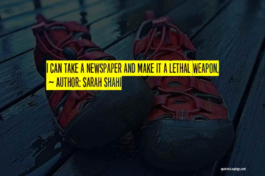 Sarah Shahi Quotes: I Can Take A Newspaper And Make It A Lethal Weapon.