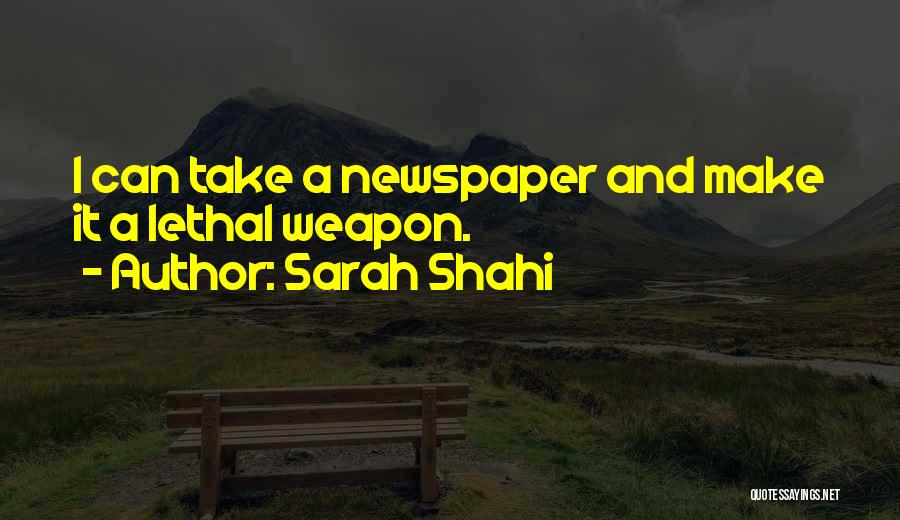 Sarah Shahi Quotes: I Can Take A Newspaper And Make It A Lethal Weapon.