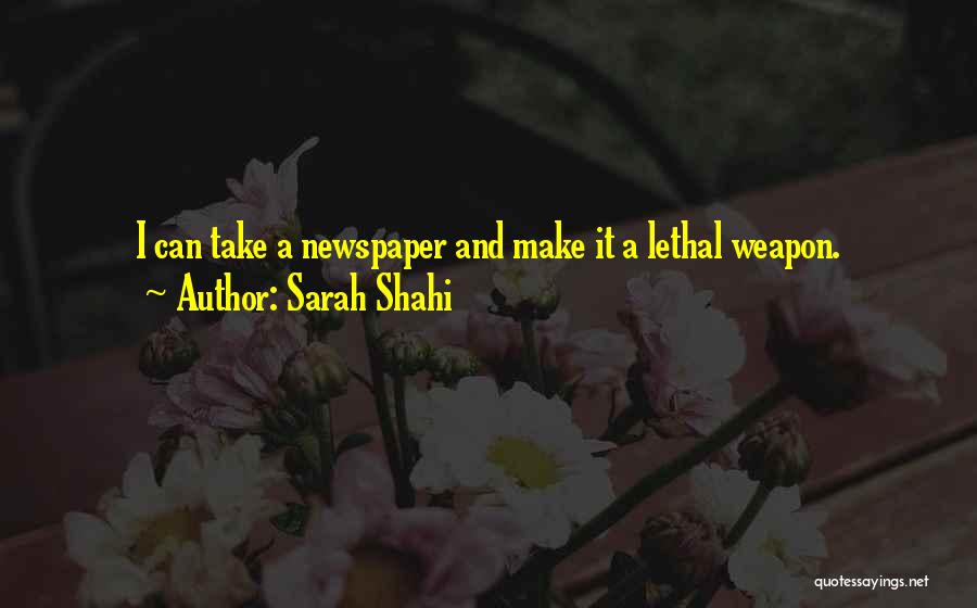 Sarah Shahi Quotes: I Can Take A Newspaper And Make It A Lethal Weapon.