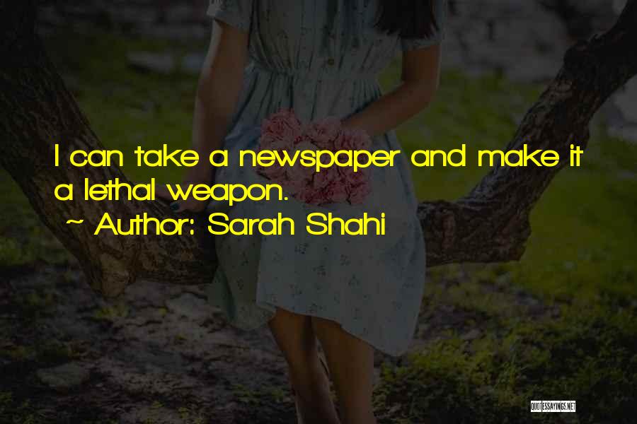 Sarah Shahi Quotes: I Can Take A Newspaper And Make It A Lethal Weapon.